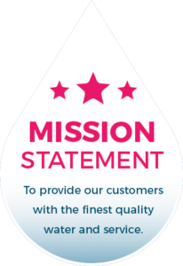 Mission Statement - To provide our customers with the finest quality water and service