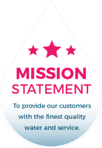 Mission Statement - To provide our customers with the finest quality water and service